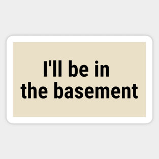 I'll be in the basement Black Magnet